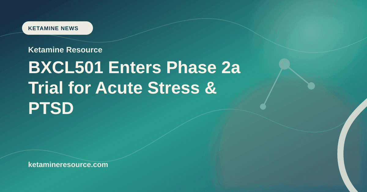 BXCL501 Enters Phase 2a Trial for Acute Stress & PTSD article visual for Ketamine Resource