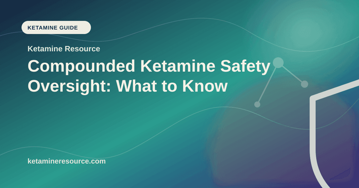 Compounded Ketamine Safety Oversight: What to Know article visual for Ketamine Resource