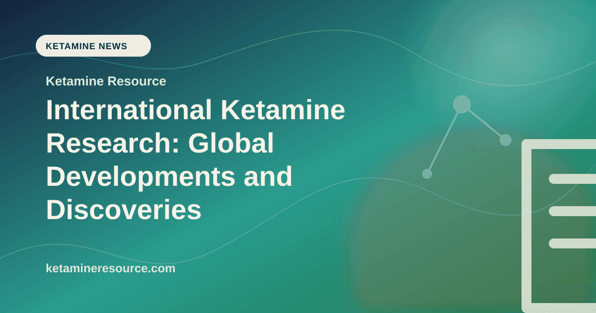 International Ketamine Research: Global Developments and Discoveries article visual for Ketamine Resource