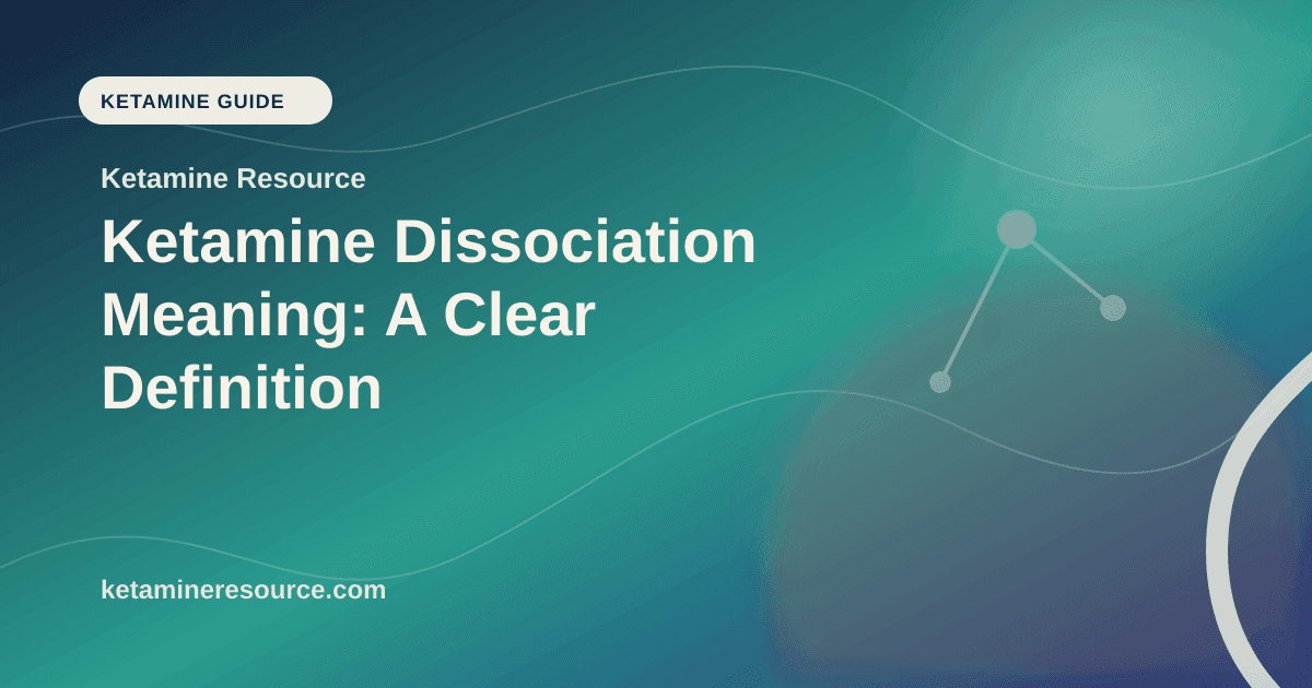 Ketamine Dissociation Meaning: A Clear Definition article visual for Ketamine Resource