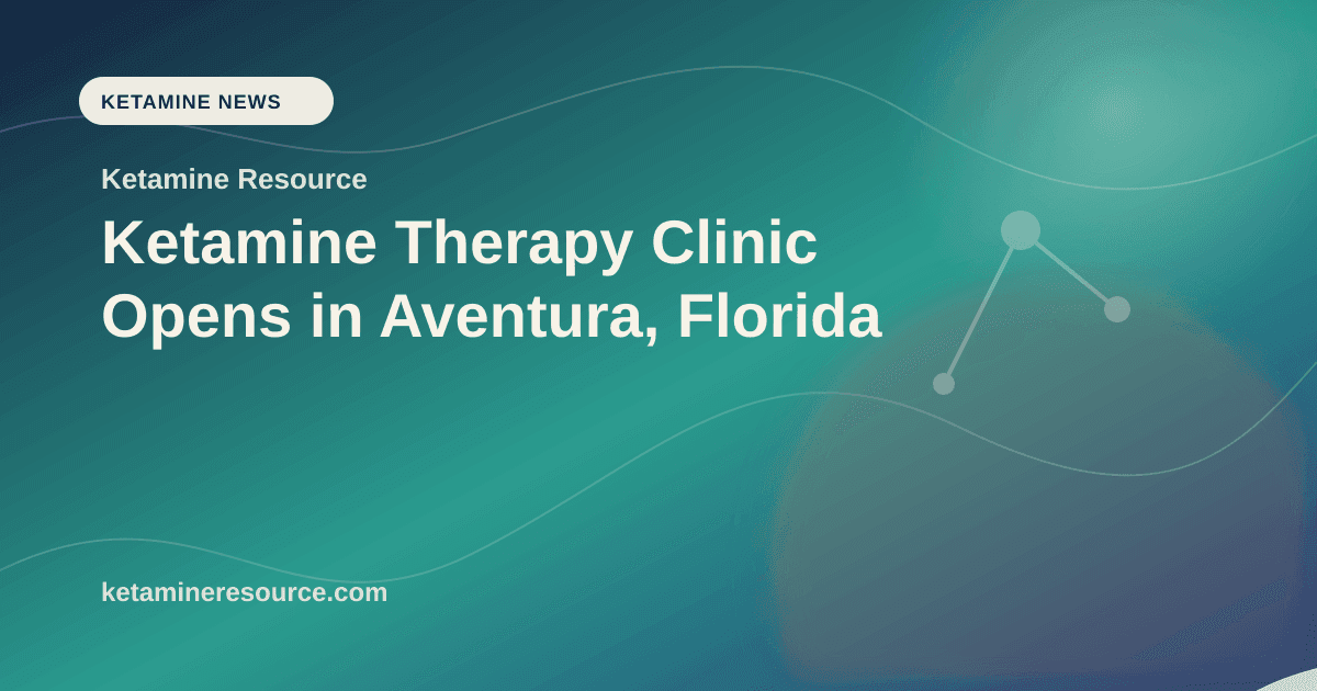 Ketamine Therapy Clinic Opens in Aventura, Florida article visual for Ketamine Resource