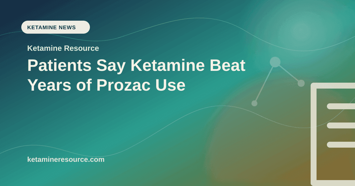 Patients Say Ketamine Beat Years of Prozac Use article visual for Ketamine Resource