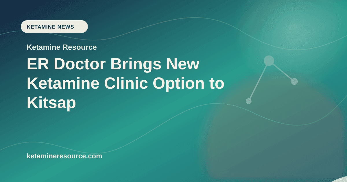 ER Doctor Brings New Ketamine Clinic Option to Kitsap article visual for Ketamine Resource