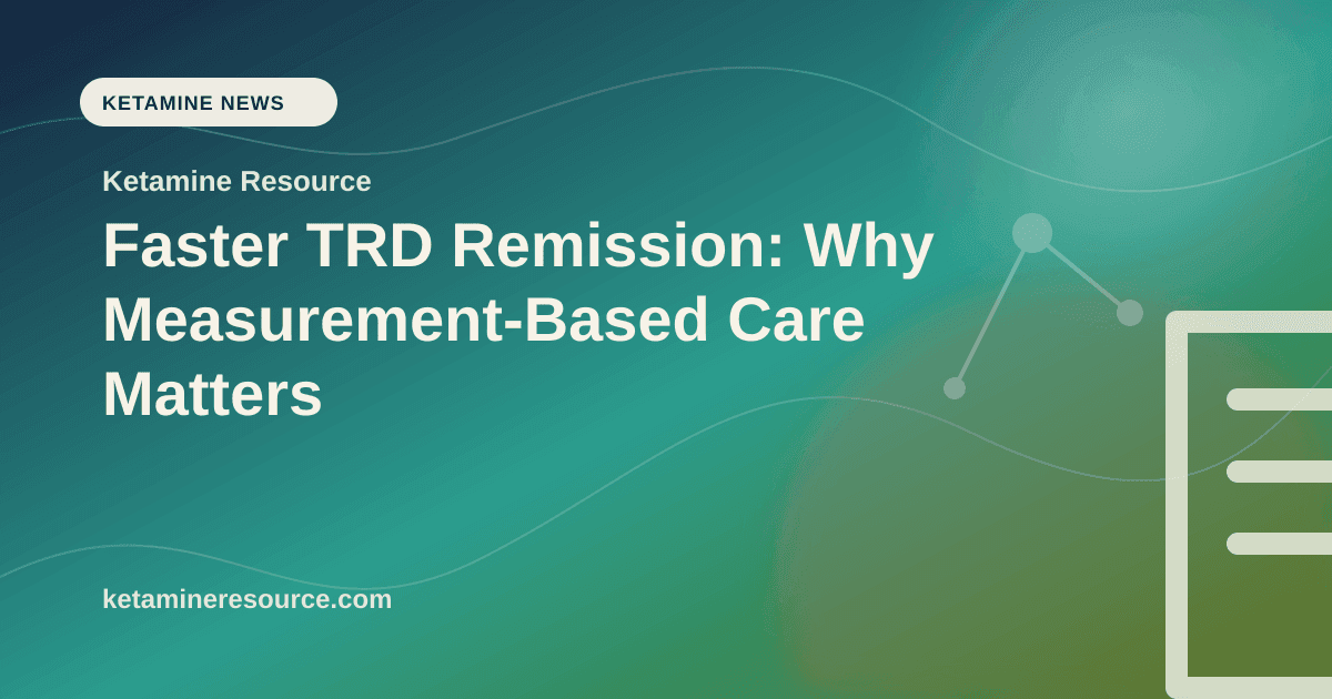 Faster TRD Remission: Why Measurement-Based Care Matters article visual for Ketamine Resource