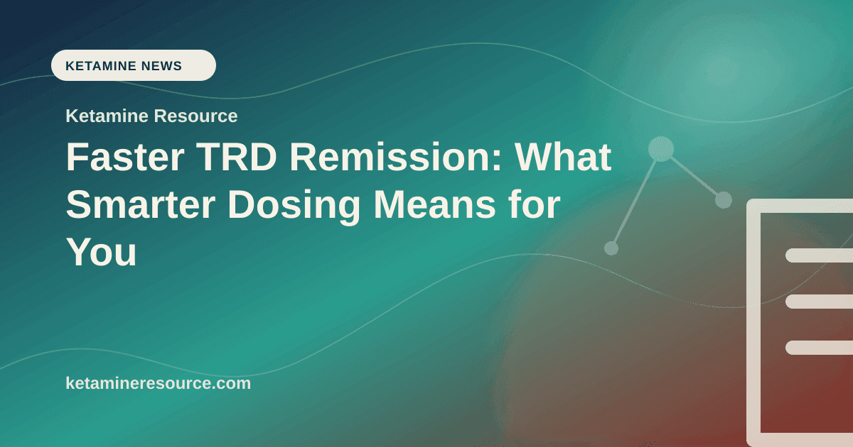 Faster TRD Remission: What Smarter Dosing Means for You article visual for Ketamine Resource