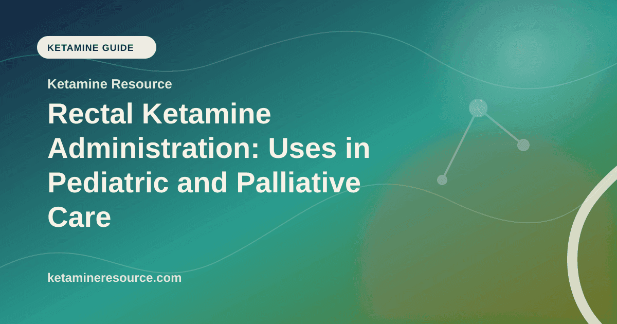 Rectal Ketamine Administration: Uses in Pediatric and Palliative Care article visual for Ketamine Resource