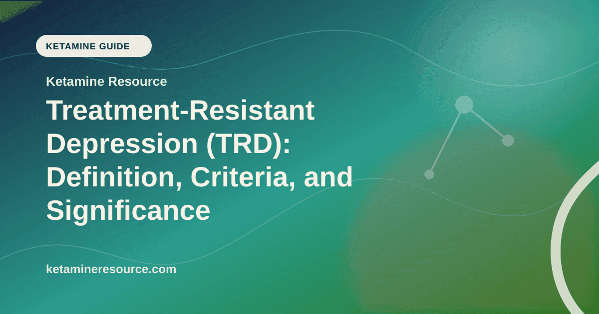 Treatment-Resistant Depression (TRD): Definition, Criteria, and Significance for Ketamine article visual for Ketamine Resource