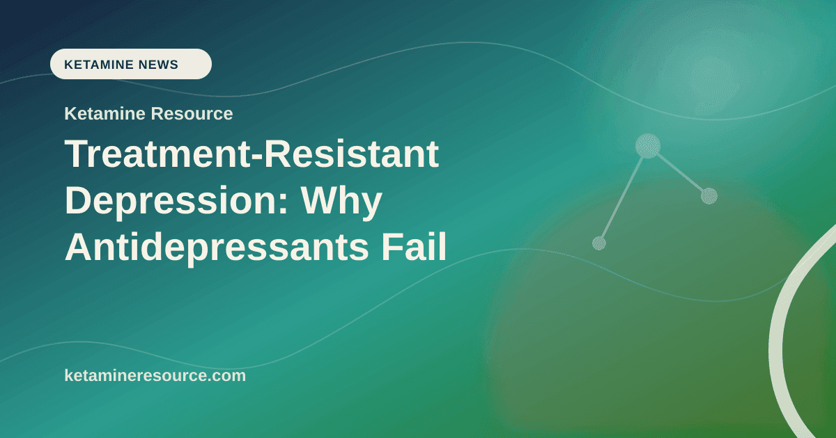 Treatment-Resistant Depression: Why Antidepressants Fail article visual for Ketamine Resource