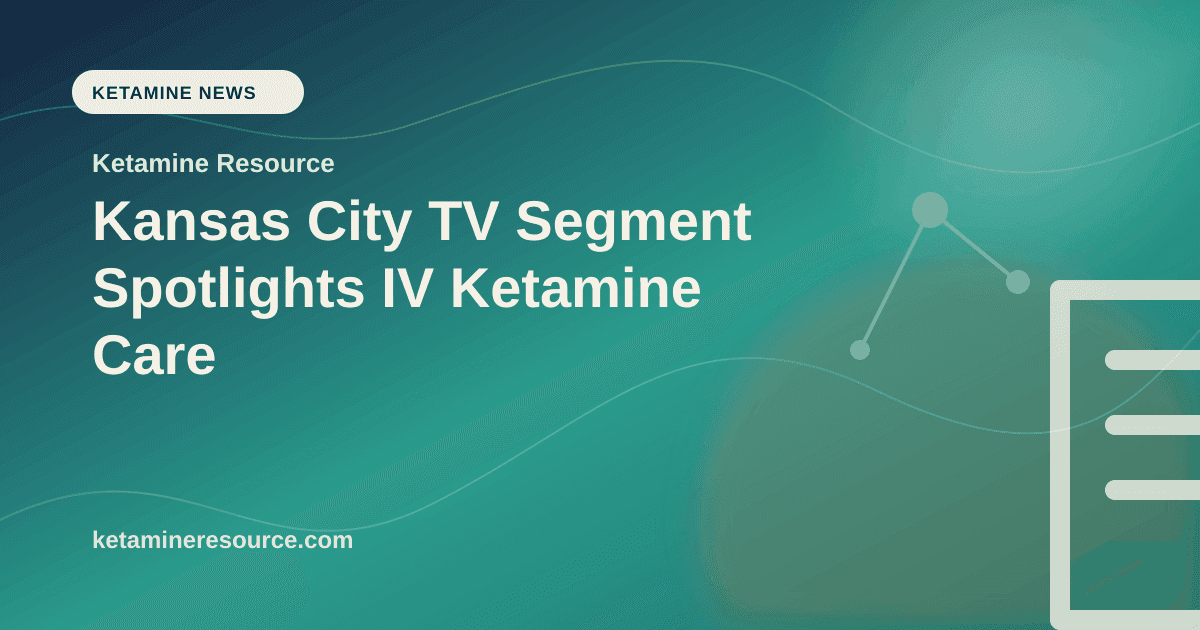 Kansas City TV Segment Spotlights IV Ketamine Care article visual for Ketamine Resource