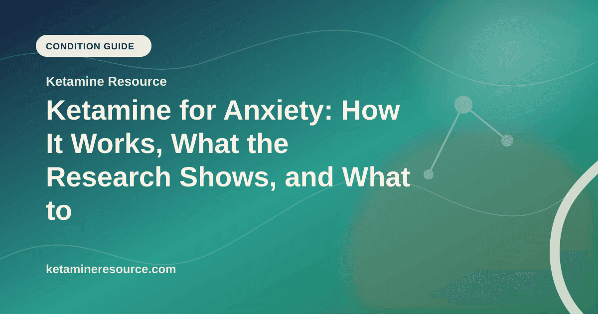 Ketamine for Anxiety: How It Works, What the Research Shows, and What to Expect article visual for Ketamine Resource