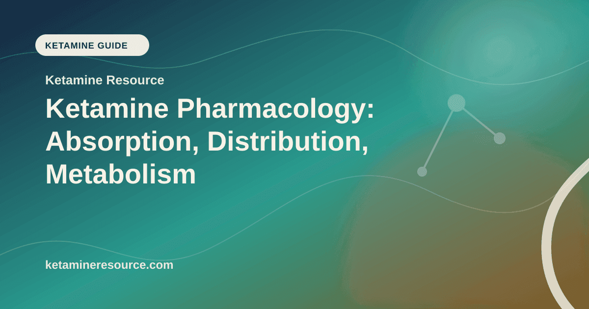 Ketamine Pharmacology: Absorption, Distribution, Metabolism article visual for Ketamine Resource