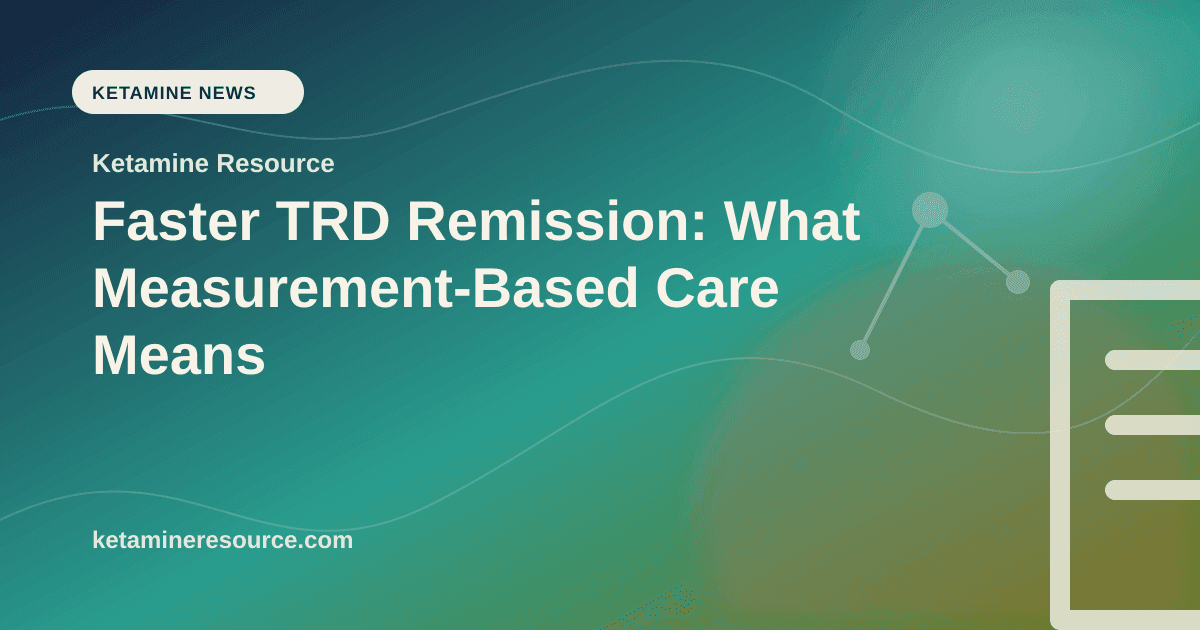 Faster TRD Remission: What Measurement-Based Care Means article visual for Ketamine Resource