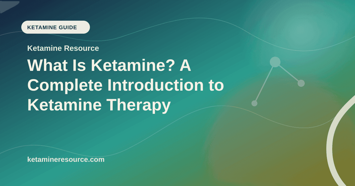 What Is Ketamine? A Complete Introduction to Ketamine Therapy article visual for Ketamine Resource